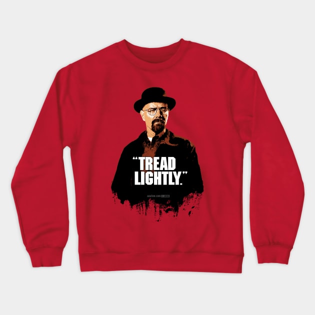 Walter White/Heisenberg - TREAD LIGHTLY - Breaking Bad Crewneck Sweatshirt by MannArtt